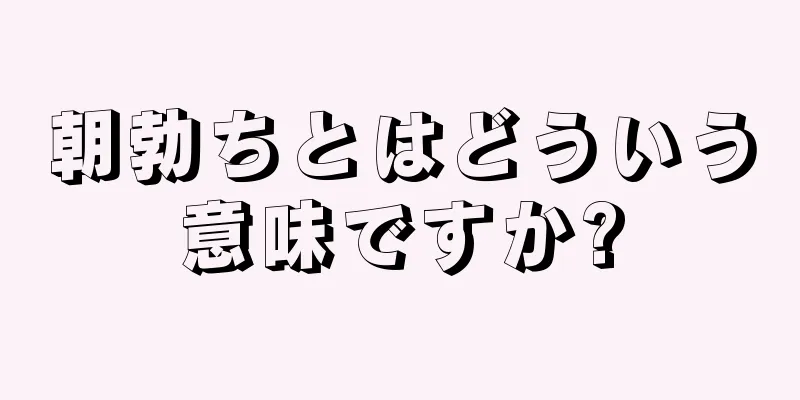朝勃ちとはどういう意味ですか?