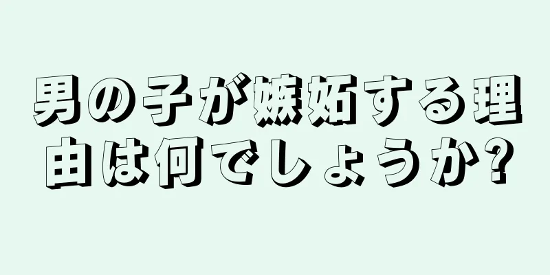 男の子が嫉妬する理由は何でしょうか?
