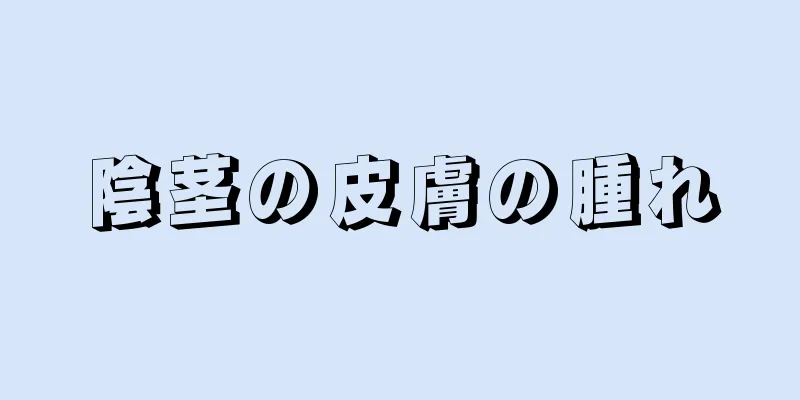 陰茎の皮膚の腫れ