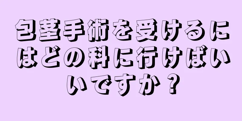 包茎手術を受けるにはどの科に行けばいいですか？