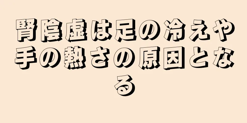 腎陰虚は足の冷えや手の熱さの原因となる