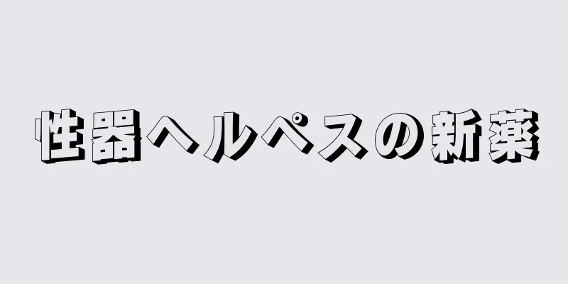 性器ヘルペスの新薬