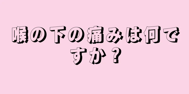 喉の下の痛みは何ですか？