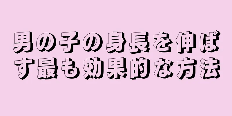 男の子の身長を伸ばす最も効果的な方法