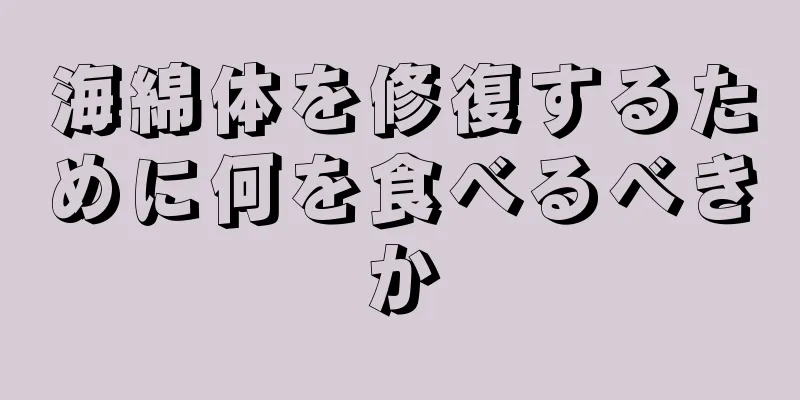海綿体を修復するために何を食べるべきか