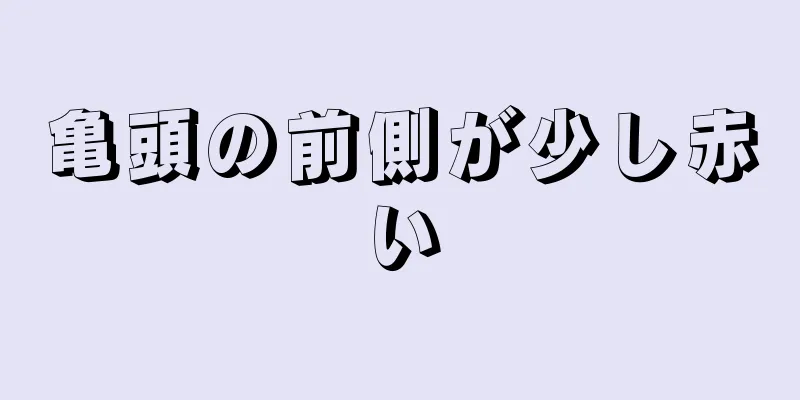 亀頭の前側が少し赤い