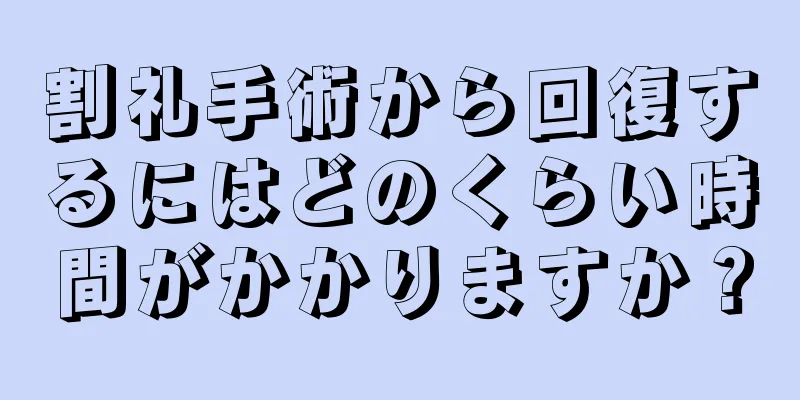 割礼手術から回復するにはどのくらい時間がかかりますか？