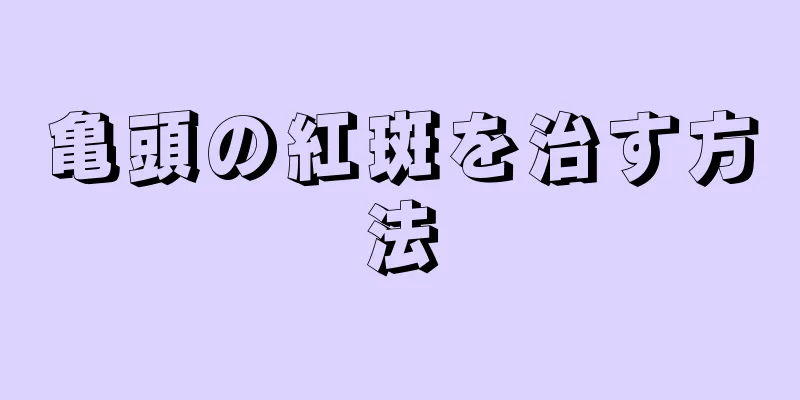 亀頭の紅斑を治す方法