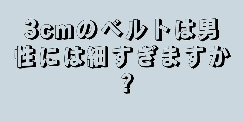 3cmのベルトは男性には細すぎますか？
