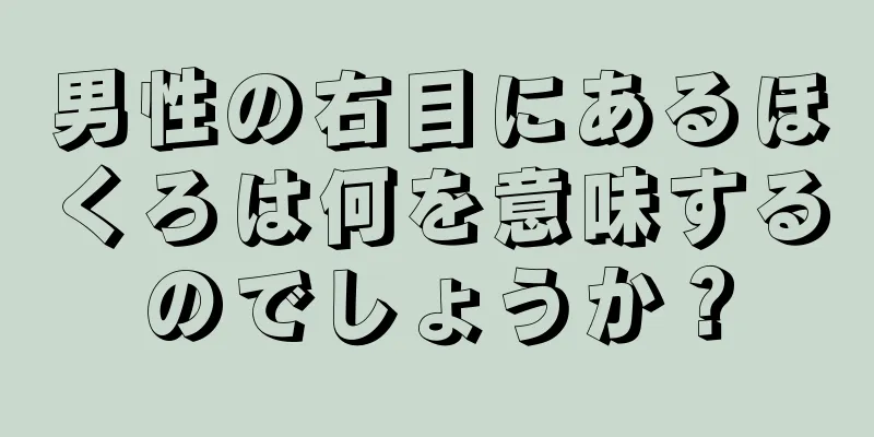 男性の右目にあるほくろは何を意味するのでしょうか？