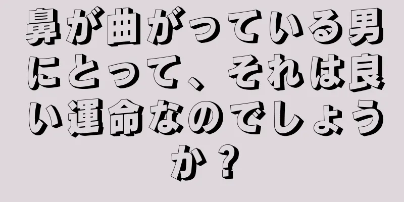 鼻が曲がっている男にとって、それは良い運命なのでしょうか？