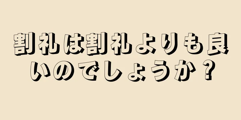 割礼は割礼よりも良いのでしょうか？