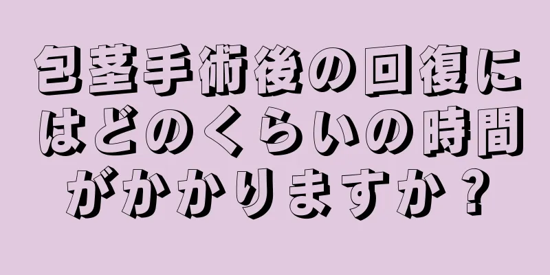 包茎手術後の回復にはどのくらいの時間がかかりますか？