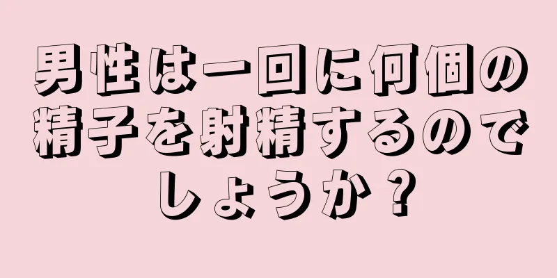 男性は一回に何個の精子を射精するのでしょうか？