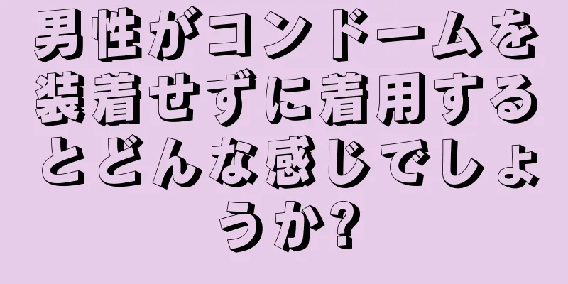 男性がコンドームを装着せずに着用するとどんな感じでしょうか?