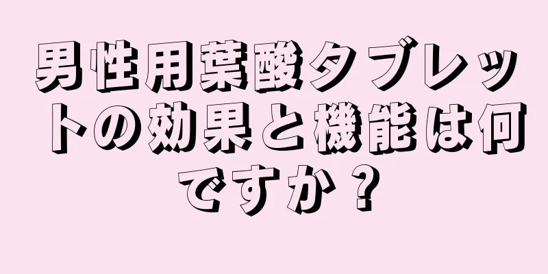 男性用葉酸タブレットの効果と機能は何ですか？