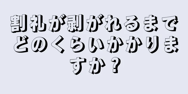 割礼が剥がれるまでどのくらいかかりますか？