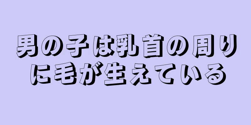 男の子は乳首の周りに毛が生えている