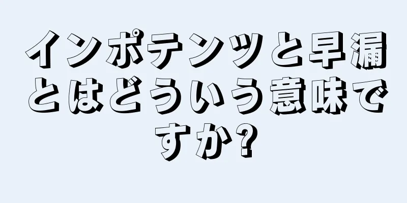 インポテンツと早漏とはどういう意味ですか?