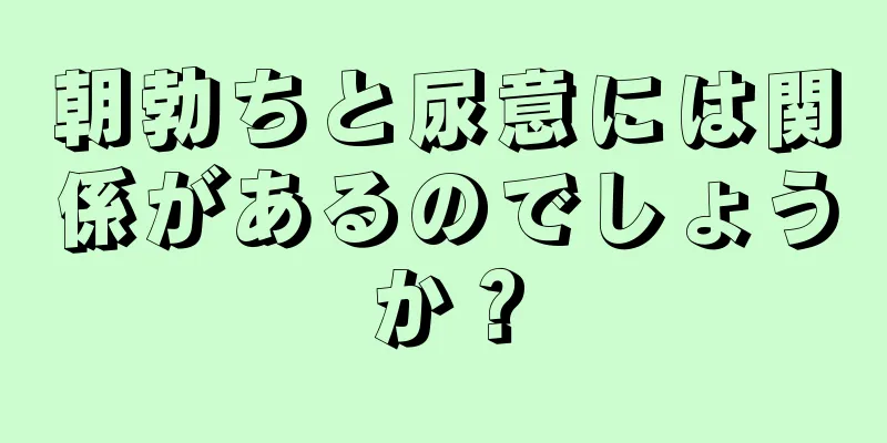 朝勃ちと尿意には関係があるのでしょうか？