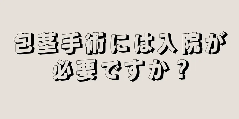 包茎手術には入院が必要ですか？