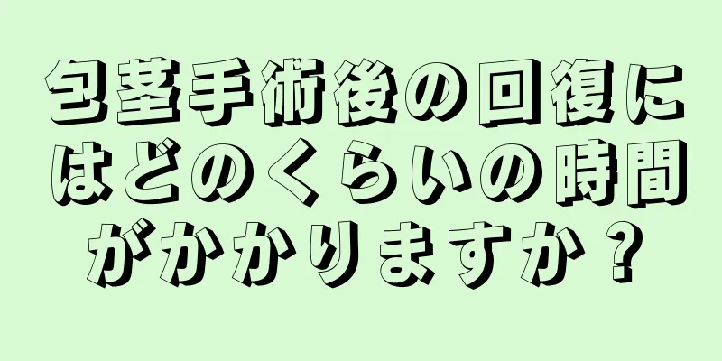 包茎手術後の回復にはどのくらいの時間がかかりますか？