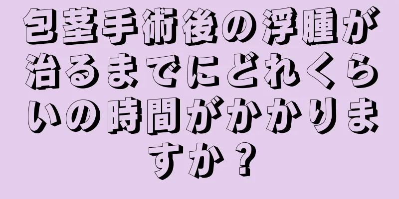 包茎手術後の浮腫が治るまでにどれくらいの時間がかかりますか？