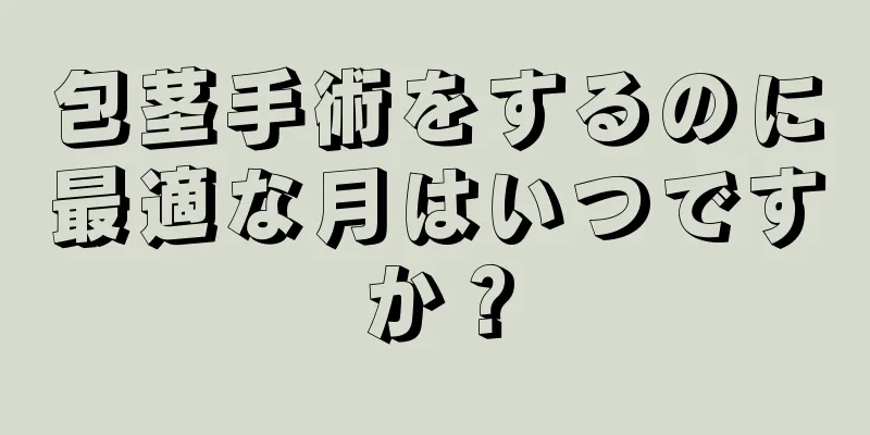 包茎手術をするのに最適な月はいつですか？