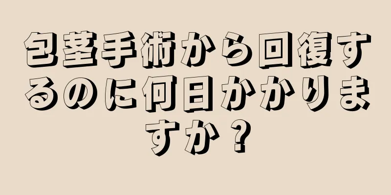 包茎手術から回復するのに何日かかりますか？