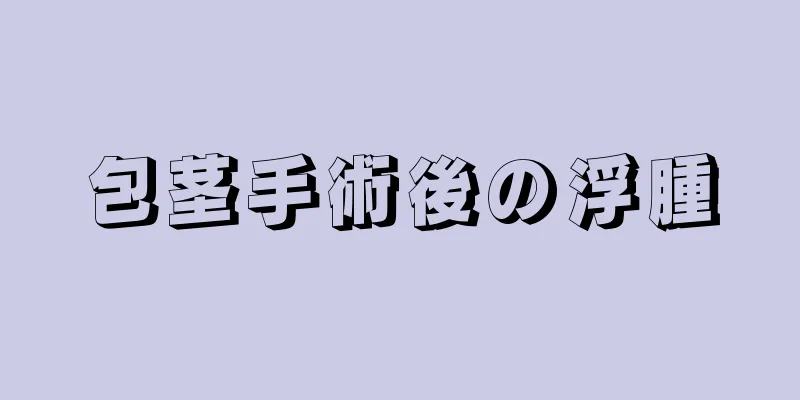包茎手術後の浮腫