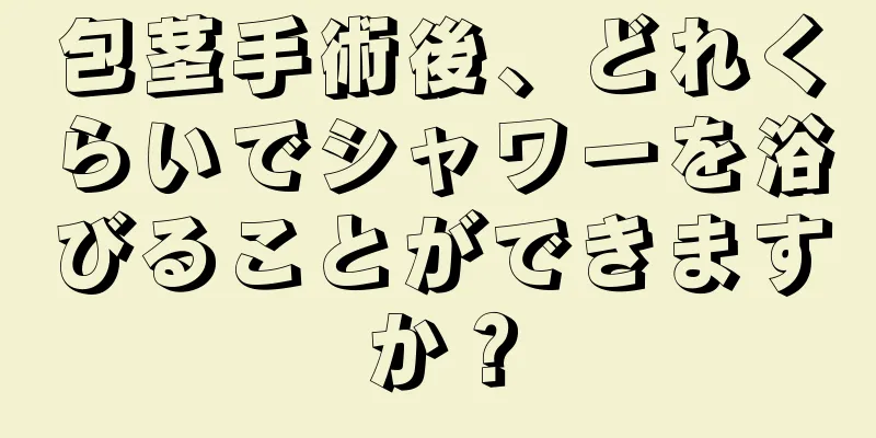 包茎手術後、どれくらいでシャワーを浴びることができますか？