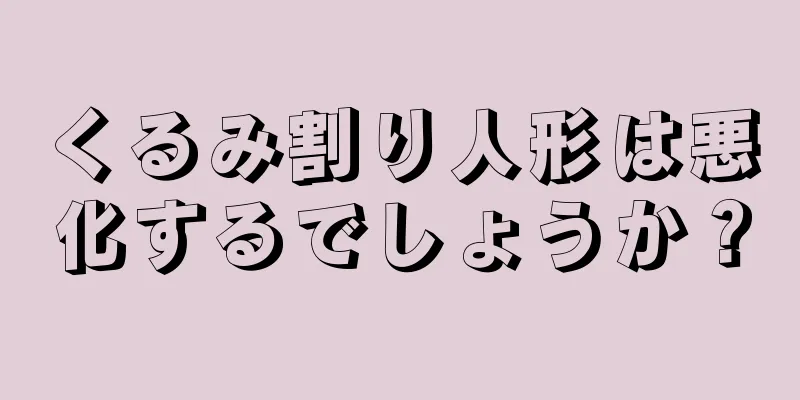 くるみ割り人形は悪化するでしょうか？