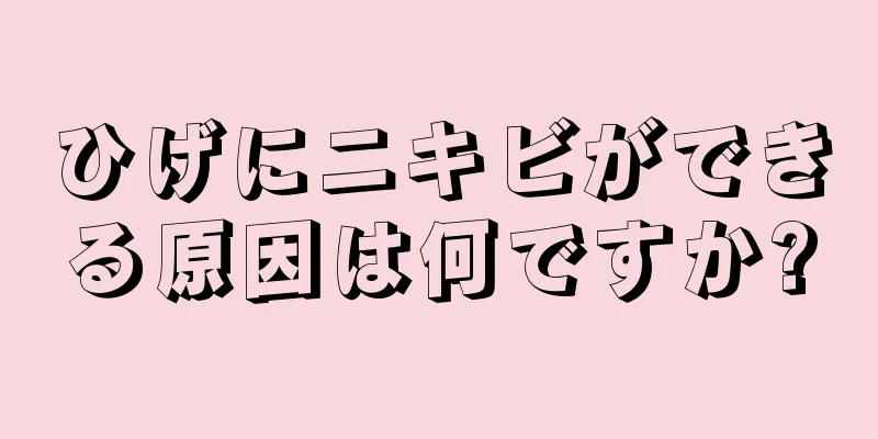 ひげにニキビができる原因は何ですか?