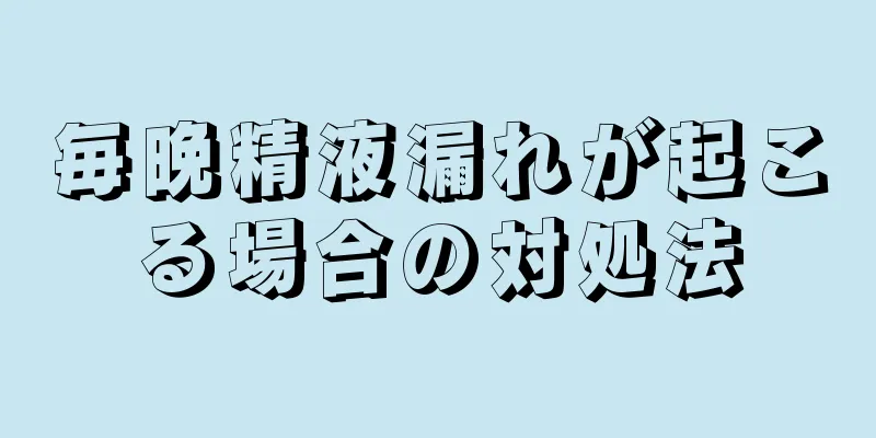 毎晩精液漏れが起こる場合の対処法