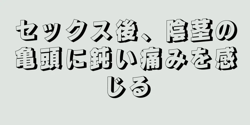 セックス後、陰茎の亀頭に鈍い痛みを感じる