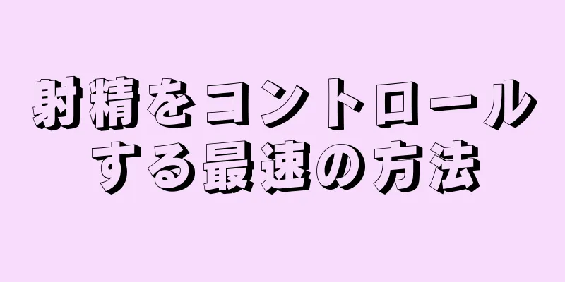 射精をコントロールする最速の方法