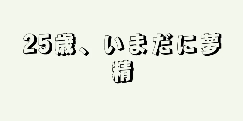 25歳、いまだに夢精