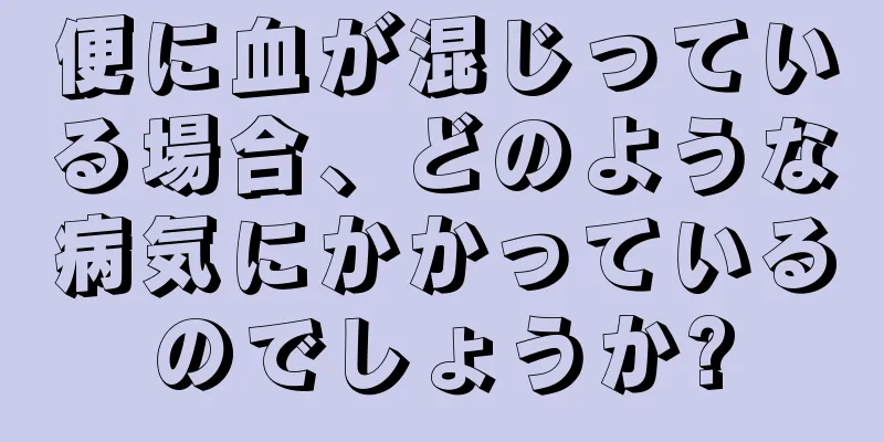 便に血が混じっている場合、どのような病気にかかっているのでしょうか?