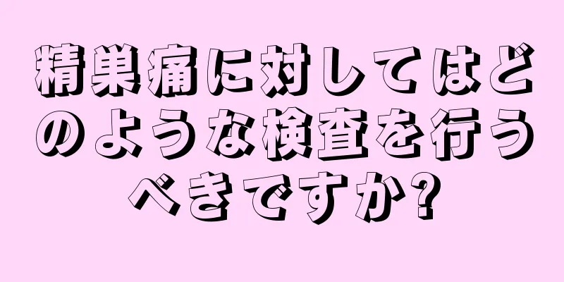 精巣痛に対してはどのような検査を行うべきですか?