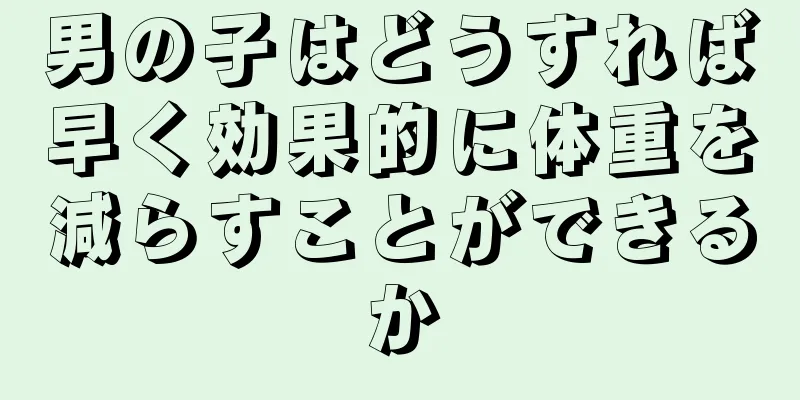 男の子はどうすれば早く効果的に体重を減らすことができるか