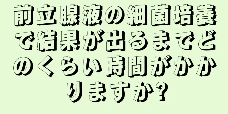 前立腺液の細菌培養で結果が出るまでどのくらい時間がかかりますか?