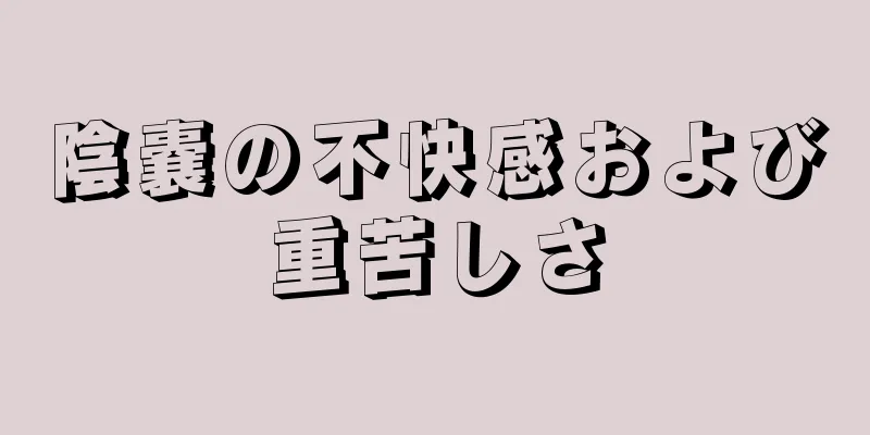陰嚢の不快感および重苦しさ