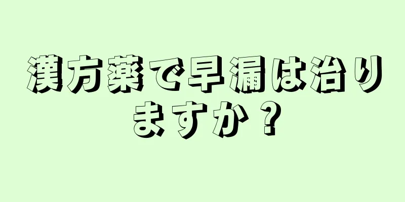 漢方薬で早漏は治りますか？