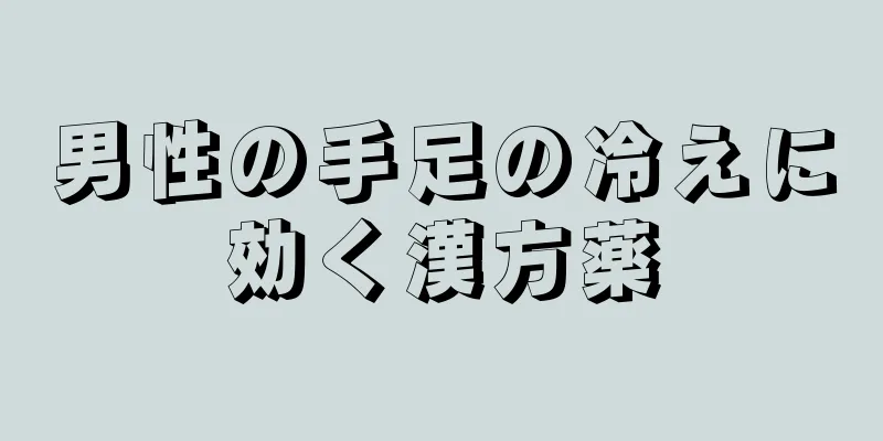 男性の手足の冷えに効く漢方薬