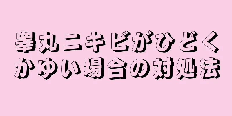 睾丸ニキビがひどくかゆい場合の対処法