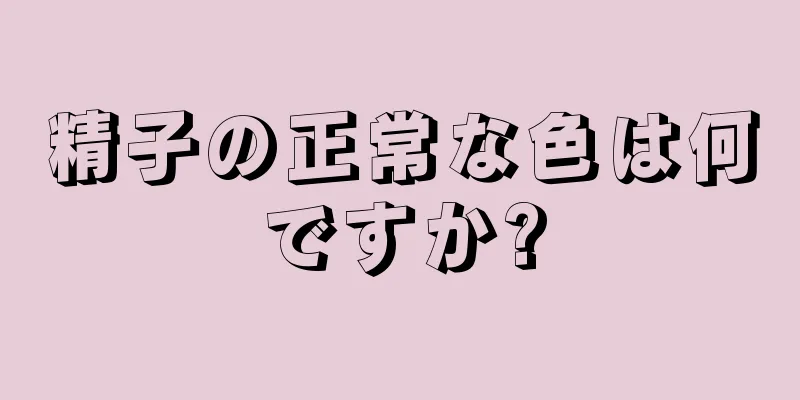 精子の正常な色は何ですか?