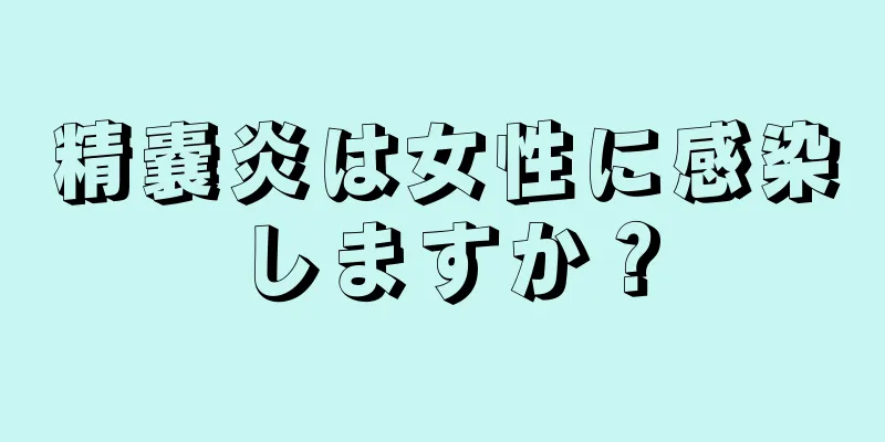 精嚢炎は女性に感染しますか？