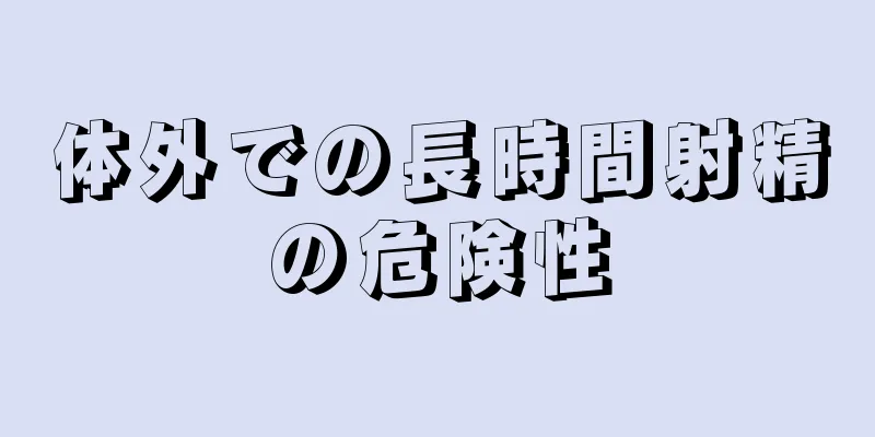 体外での長時間射精の危険性
