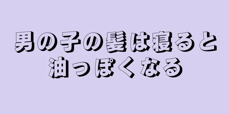 男の子の髪は寝ると油っぽくなる