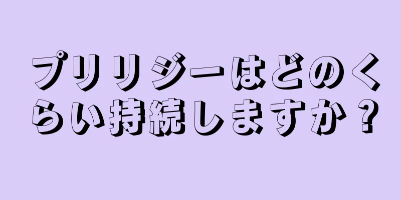プリリジーはどのくらい持続しますか？